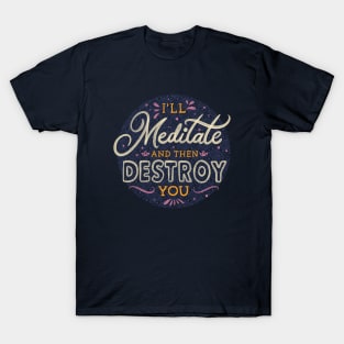 I'll Meditate And Then Destroy You by Tobe Fonseca T-Shirt